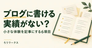 ブログに書ける実績がない？小さな体験を記事にする6項目。ノートとメモのイラスト。